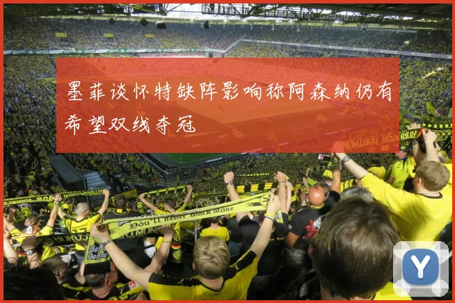 墨菲谈怀特缺阵影响称阿森纳仍有希望双线夺冠